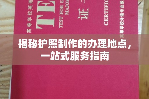 阜平揭秘护照制作的办理地点，一站式服务指南