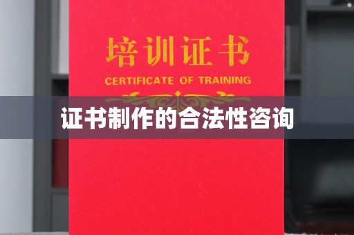 宾县证书制作的合法性咨询